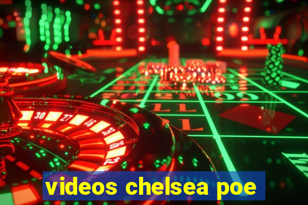 videos chelsea poe